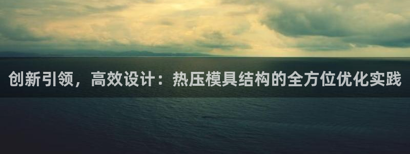 易倍下载手机版：创新引领，高效设计：热压模具结构的全方位