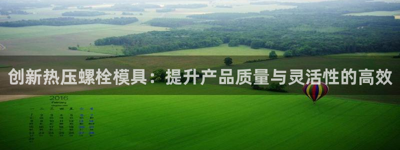易倍纤能减肥吗：创新热压螺栓模具：提升产品质量与灵活性的
