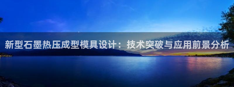 易倍达科技有限公司官网：新型石墨热压成型模具设计：技术突