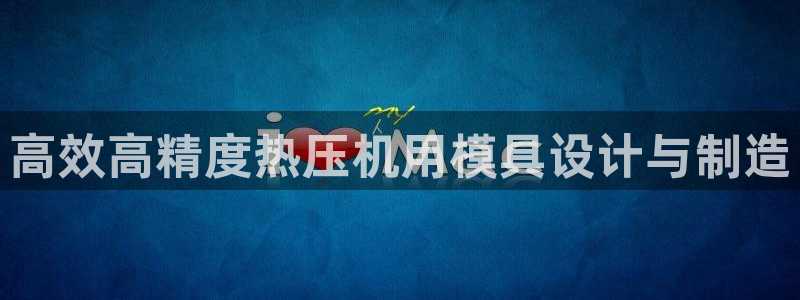 易倍电竞：高效高精度热压机用模具设计与制造