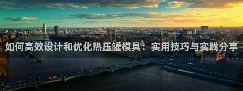 上海易倍投资有限公司：如何高效设计和优化热压罐模具：实用