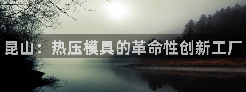 易倍申竞品:昆山:热压模具的革命性创新工厂