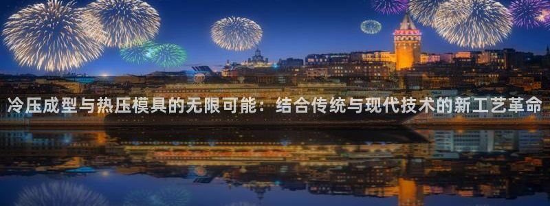 emc易倍最新链接:冷压成型与热压模具的无限可能:结合传